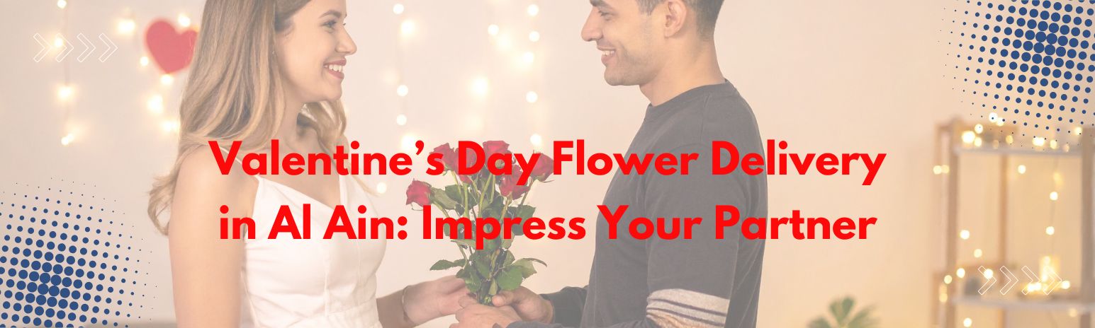 Valentine’s Day Flower Delivery in Al Ain: Impress Your Partner